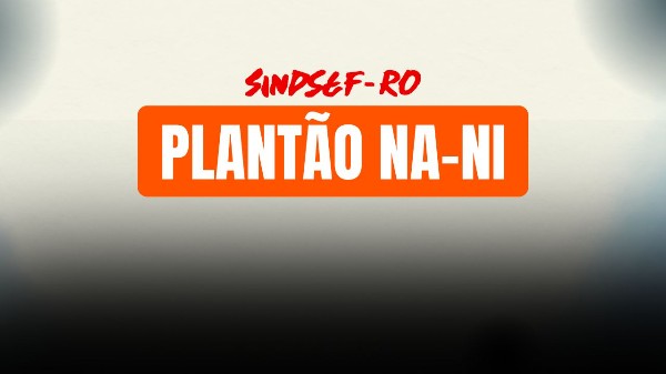 Servidores da Transposição em Rondônia: Sindsef-RO Promove Plantão de Atendimento sobre NA e NI